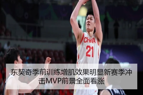 东契奇季前训练增肌效果明显新赛季冲击MVP前景全面看涨